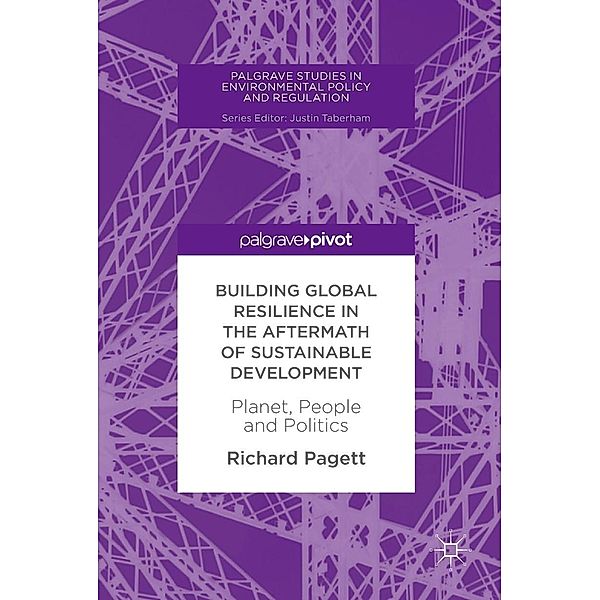 Building Global Resilience in the Aftermath of Sustainable Development / Palgrave Studies in Environmental Policy and Regulation, Richard Pagett