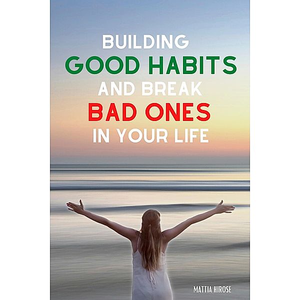 Building Good Habits and Break Bad Ones in Your Life, Mattia Hirose