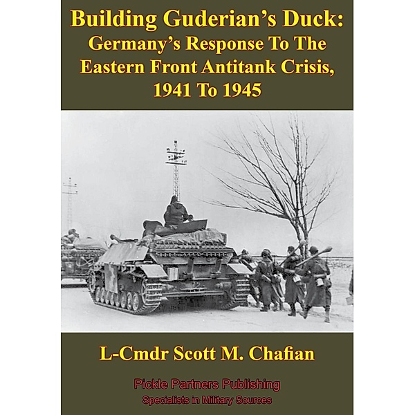 Building Guderian's Duck: Germany's Response To The Eastern Front Antitank Crisis, 1941 To 1945, L-Cmdr Scott M. Chafian
