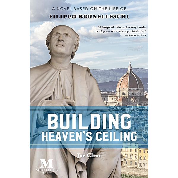 Building Heaven's Ceiling: A Novel Based on the Life of Filippo Brunelleschi, Joe Cline