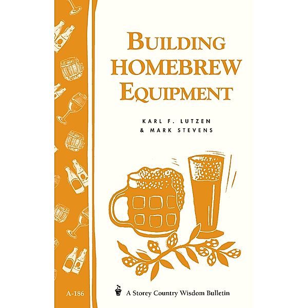 Building Homebrew Equipment / Storey Country Wisdom Bulletin, Karl F. Lutzen, Mark Stevens