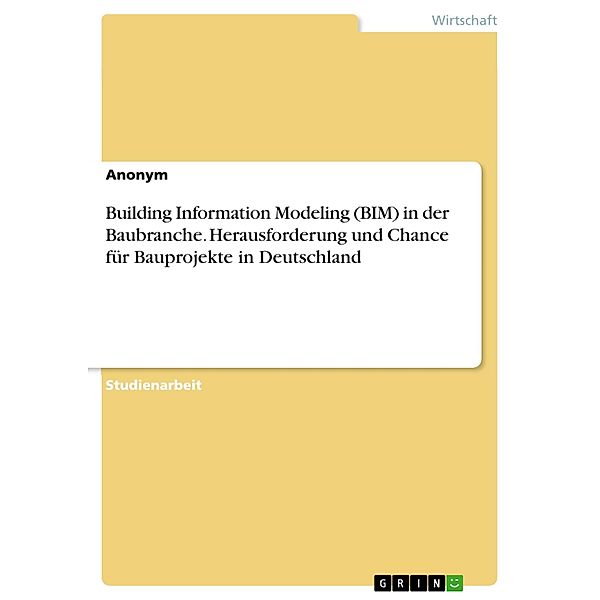 Building Information Modeling (BIM) in der Baubranche. Herausforderung und Chance für Bauprojekte in Deutschland