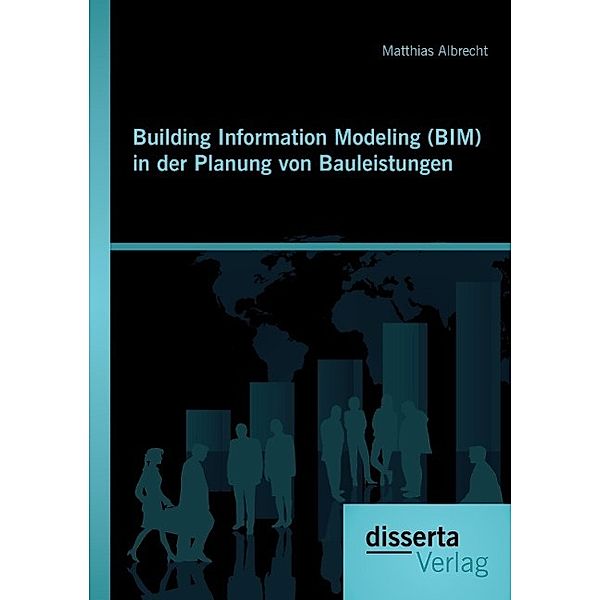 Building Information Modeling (BIM) in der Planung von Bauleistungen, Matthias Albrecht
