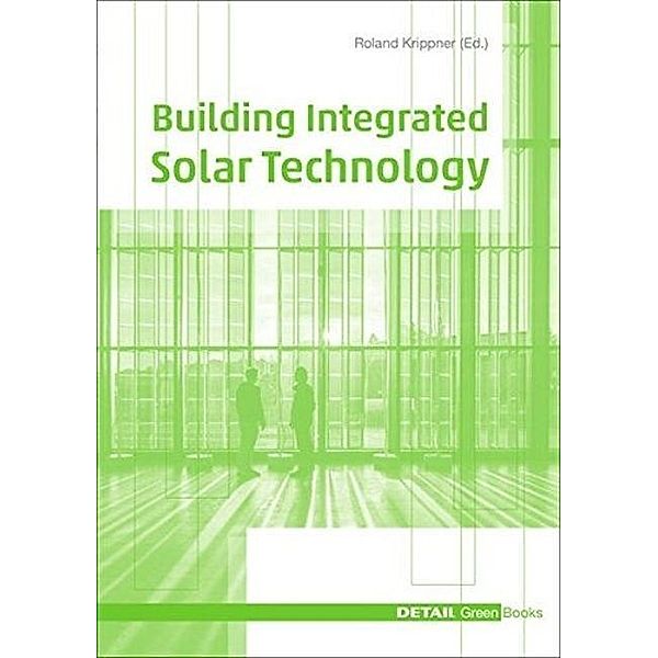 Building Integrated Solar Technology, Roland Krippner, Gerd Becker, Christoph Maurer, Tilmann E. Kuhn, Beat Kämpfen, Georg W. Reinberg, Ralf Haselhuhn, Claudia Hemmerle