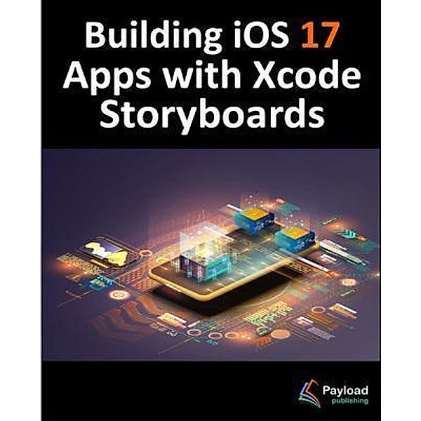 Building iOS 17 Apps with Xcode Storyboards, Neil Smyth