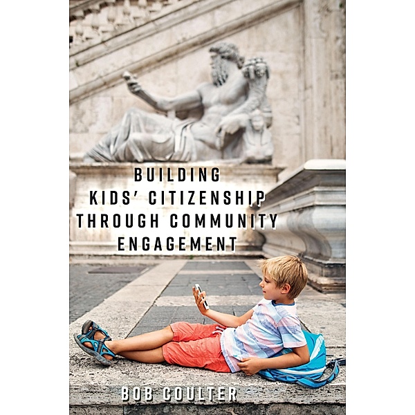 Building Kids' Citizenship Through Community Engagement / [Re]thinking Environmental Education Bd.12, Bob Coulter