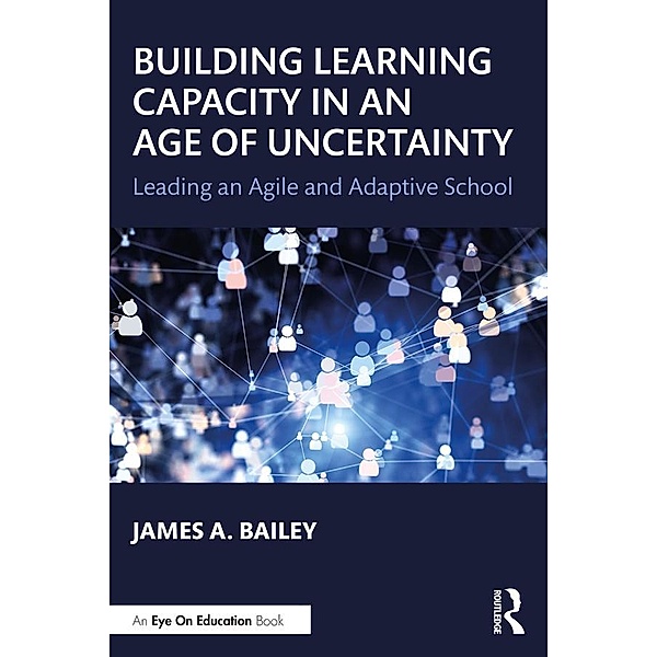 Building Learning Capacity in an Age of Uncertainty, James A. Bailey
