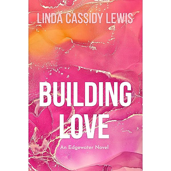 Building Love (Edgewater Love Series, #1) / Edgewater Love Series, Linda Cassidy Lewis