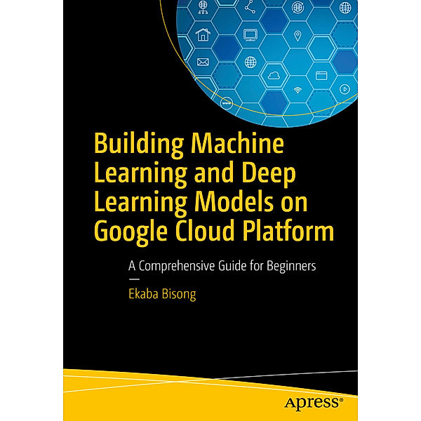 Building Machine Learning and Deep Learning Models on Google Cloud Platform, Ekaba Ononse Bisong