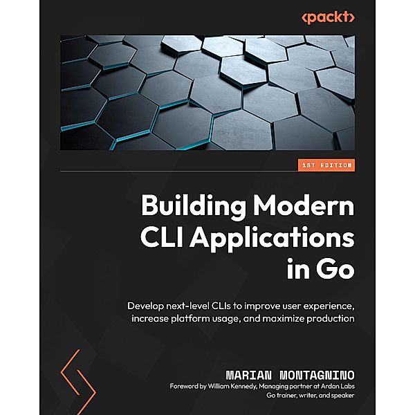 Building Modern CLI Applications in Go, Marian Montagnino, William Kennedy