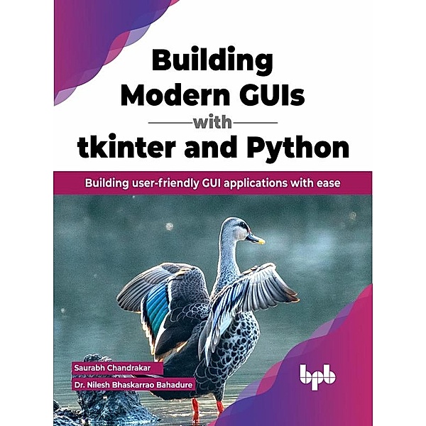 Building Modern GUIs with tkinter and Python: Building User-Friendly GUI Applications with Ease, Saurabh Chandrakar, Nilesh Bhaskarrao Bahadure