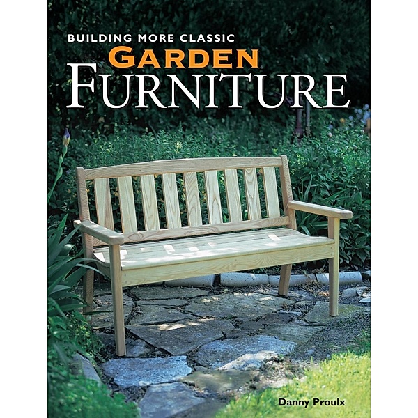 Building More Classic Garden Furniture, Danny Proulx