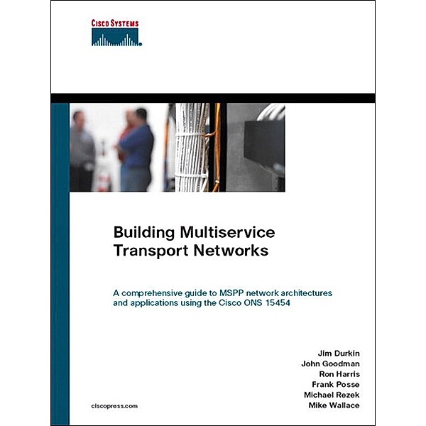 Building Multiservice Transport Networks, Jim Durkin, John Goodman, Frank Posse, Michael Rezek, Mike Wallace, Ron Harris