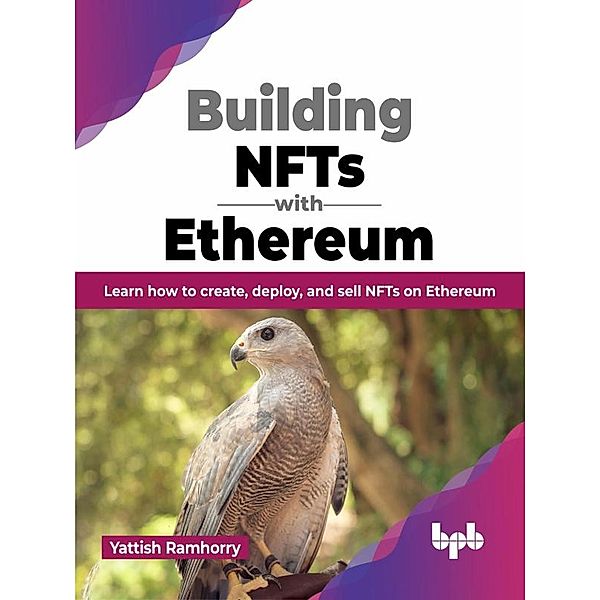 Building NFTs with Ethereum: Learn how to Create, Deploy, and Sell NFTs on Ethereum, Yattish Ramhorry