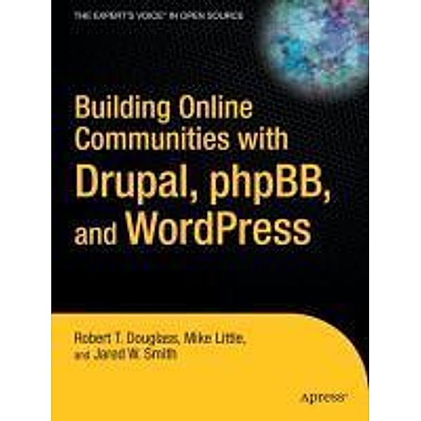 Building Online Communities with Drupal, phpBB, and WordPress, Robert T. Douglass, Mike Little, Jared W. Smith