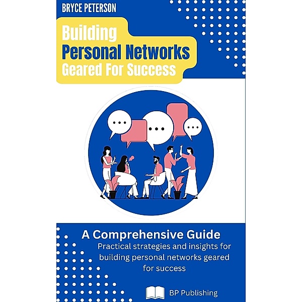 Building Personal Networks Geared for Success: A Comprehensive Guide, Bryce Peterson