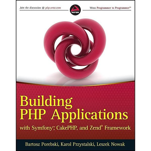 Building PHP Applications with Symfony, CakePHP, and Zend Framework, Bartosz Porebski, Karol Przystalski, Leszek Nowak