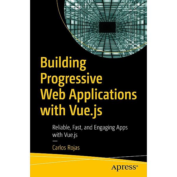 Building Progressive Web Applications with Vue.js, Carlos Rojas