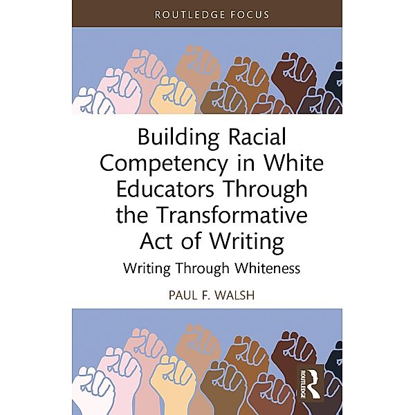 Building Racial Competency in White Educators through the Transformative Act of Writing, Paul F. Walsh