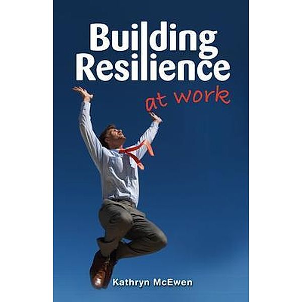 Building Resilience At Work, Kathryn McEwen