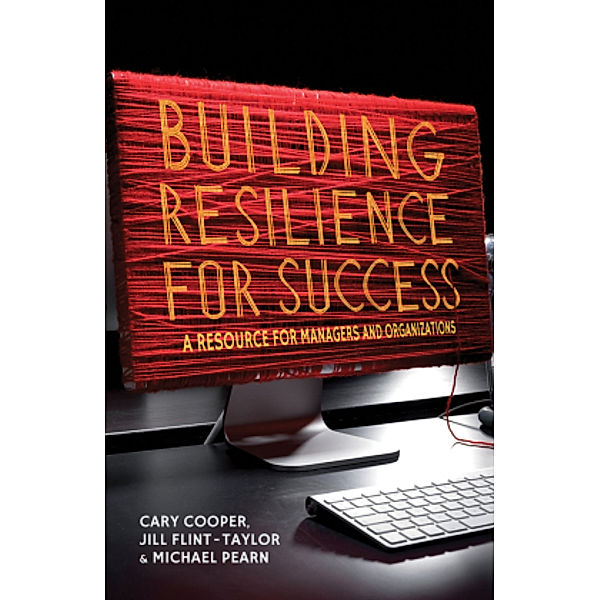 Building Resilience for Success, C. Cooper, J. Flint-Taylor, M. Pearn