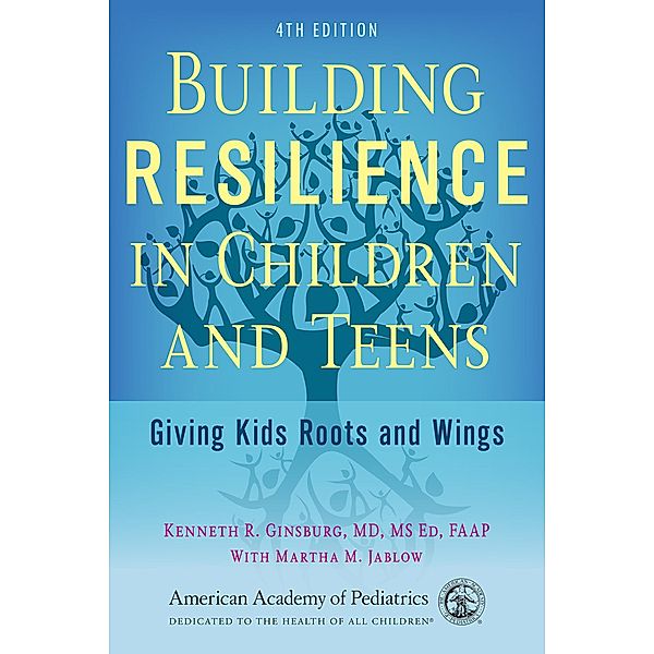 Building Resilience in Children and Teens, Kenneth R Ginsburg