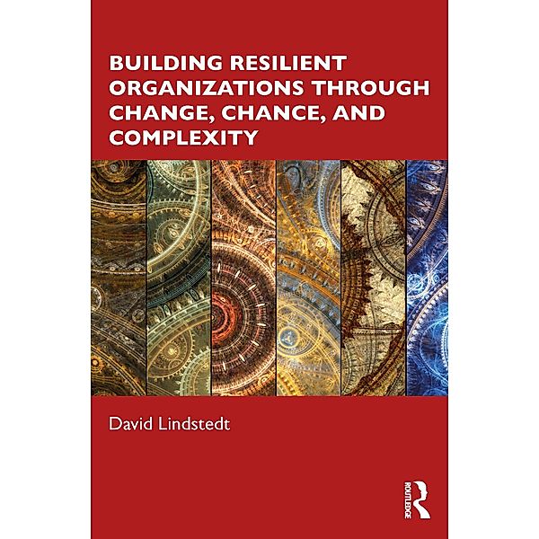 Building Resilient Organizations through Change, Chance, and Complexity, David Lindstedt