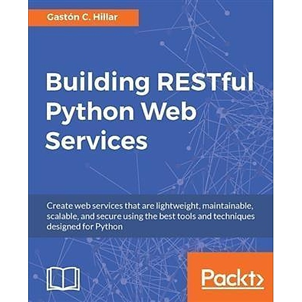 Building RESTful Python Web Services, Gaston C. Hillar