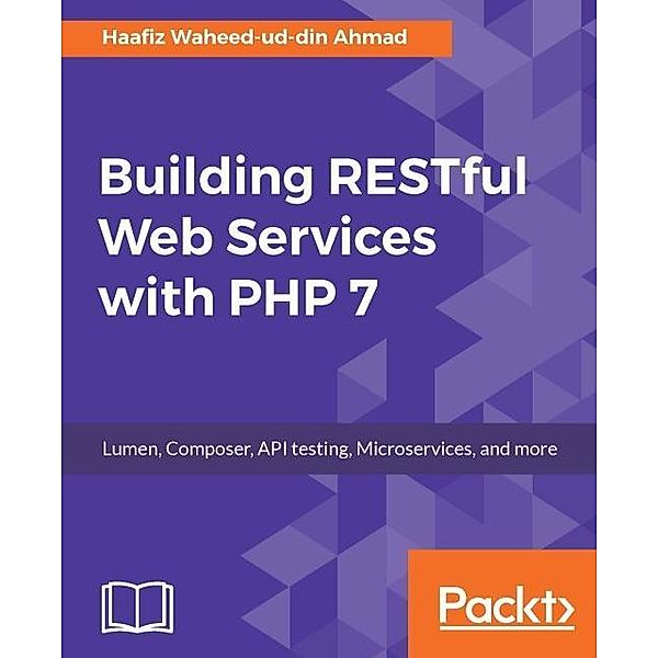 Building RESTful Web Services with PHP 7, Haafiz Waheed-Ud-Din Ahmad