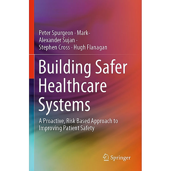 Building Safer Healthcare Systems, Peter Spurgeon, Mark-Alexander Sujan, Stephen Cross, Hugh Flanagan