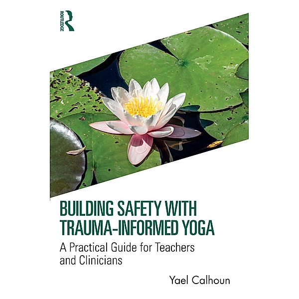 Building Safety with Trauma-Informed Yoga, Yael Calhoun