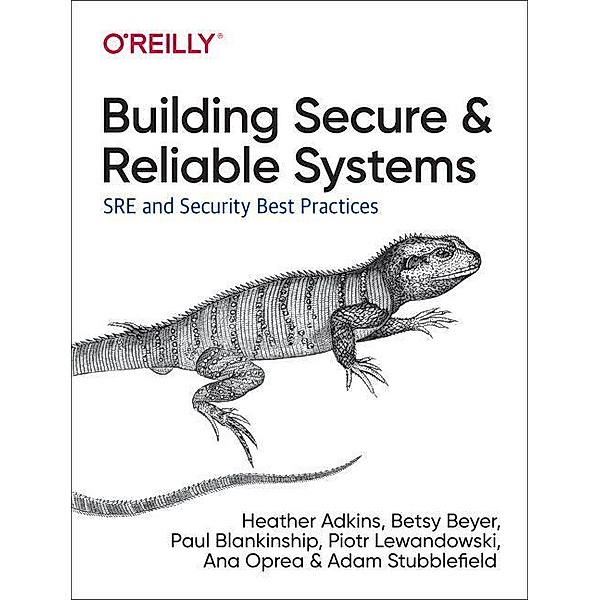 Building Secure and Reliable Systems: Best Practices for Designing, Running and Maintaining Systems, Heather Adkins, Betsy Beyer, Paul Blankinship
