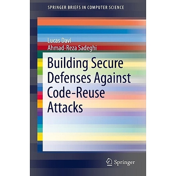 Building Secure Defenses Against Code-Reuse Attacks / SpringerBriefs in Computer Science, Lucas Davi, Ahmad-Reza Sadeghi