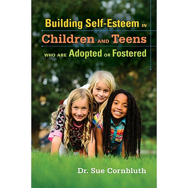 Building Self-Esteem in Children and Teens Who Are Adopted or Fostered, Sue Cornbluth