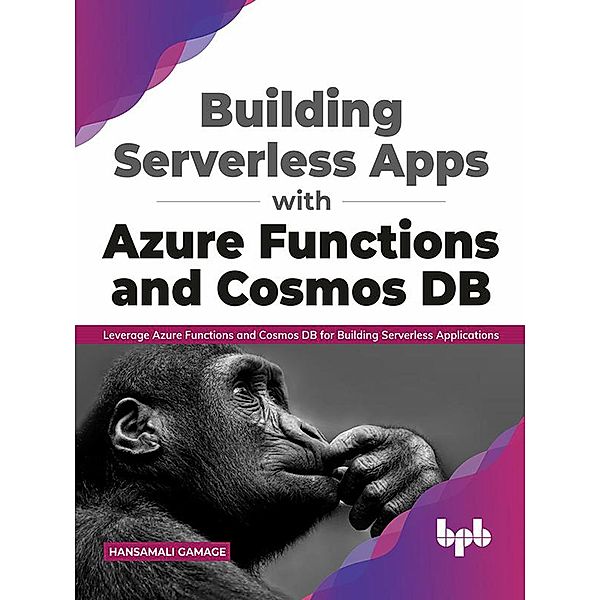 Building Serverless Apps with Azure Functions and Cosmos DB: Leverage Azure functions and Cosmos DB for building serverless applications (English Edition), Hansamali Gamage