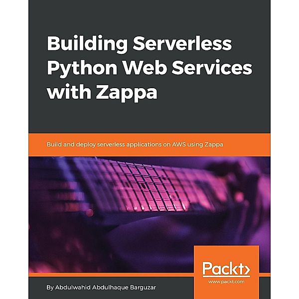 Building Serverless Python Web Services with Zappa, Abdulwahid Abdulhaque Barguzar