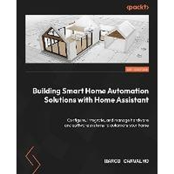 Building Smart Home Automation Solutions with Home Assistant, Marco Carvalho