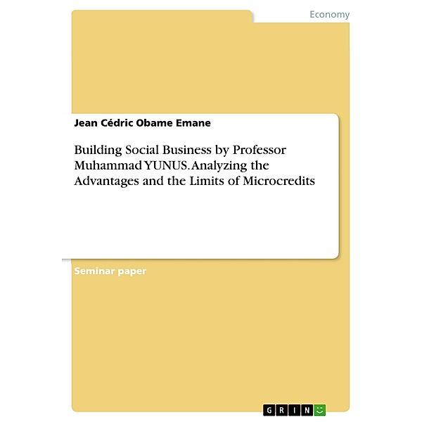 Building Social Business by Professor Muhammad YUNUS. Analyzing the Advantages and the Limits of Microcredits, Jean Cédric Obame Emane