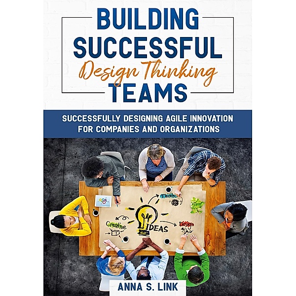 Building Successful Design Thinking Teams, Anna S. Link