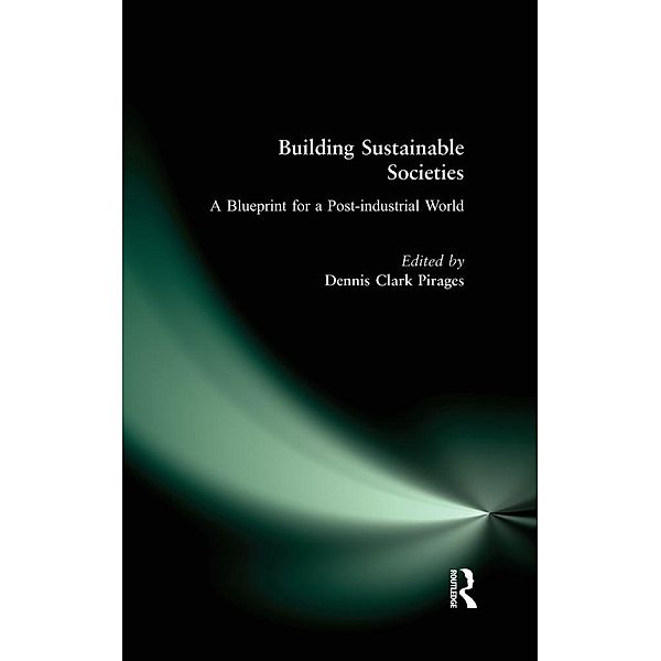 Building Sustainable Societies: A Blueprint for a Post-industrial World, Dennis Clark Pirages