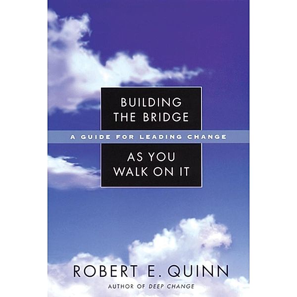 Building the Bridge As You Walk On It / J-B US non-Franchise Leadership, Robert E. Quinn