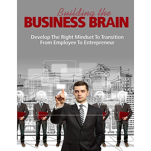 Building the Business Brain - Develop the Right Mindset to Transition from Employee to Entrepreneur, Thrivelearning Institute Library