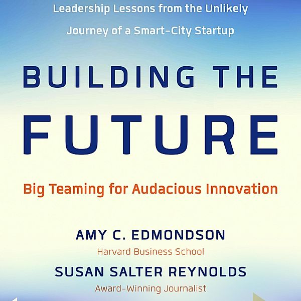 Building the Future, Amy Edmondson, Susan Salter Reynolds