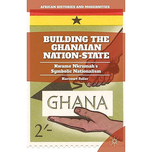 Building the Ghanaian Nation-State / African Histories and Modernities, H. Fuller