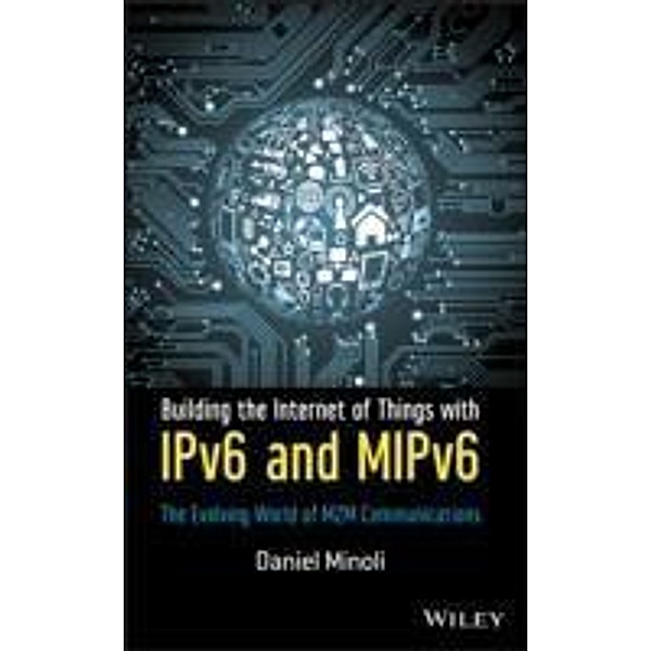 Building the Internet of Things with IPv6 and MIPv6, Daniel Minoli