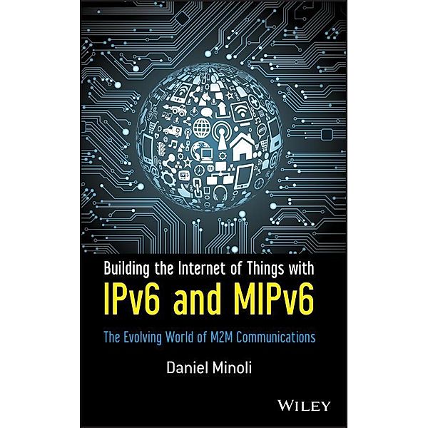 Building the Internet of Things with IPv6 and MIPv6, Daniel Minoli