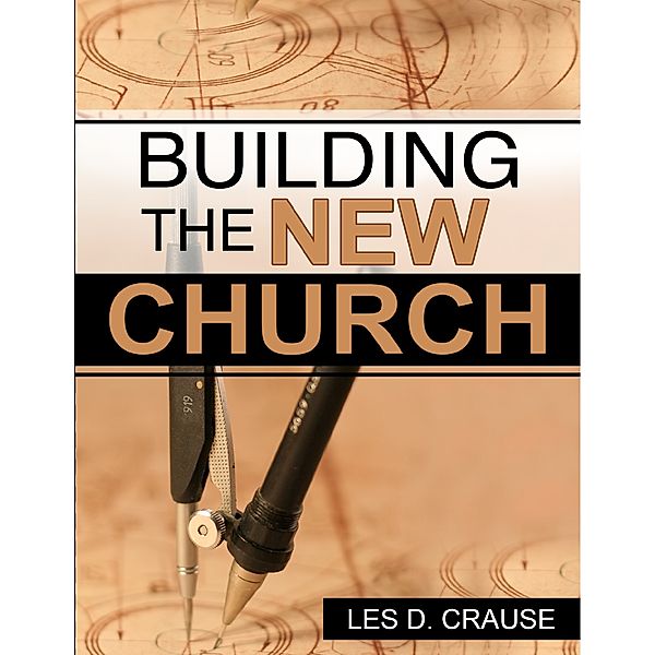 Building the New Church, Les D. Crause