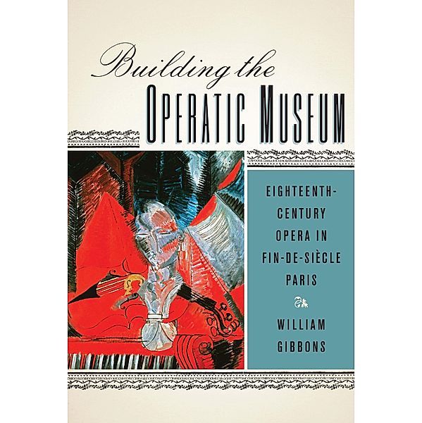 Building the Operatic Museum / Eastman Studies in Music Bd.99, William Gibbons