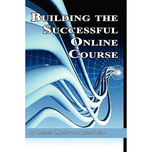 Building the Successful Online Course, Ken Haley, Karen Heise