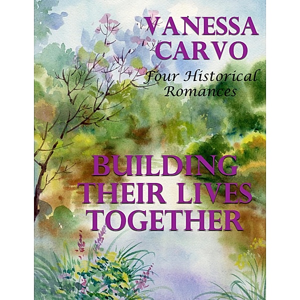 Building Their Lives Together: Four Historical Romances, Vanessa Carvo